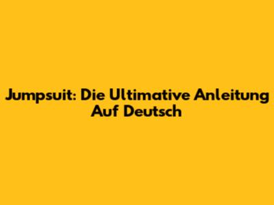 Jumpsuit: Die Ultimative Anleitung Auf Deutsch