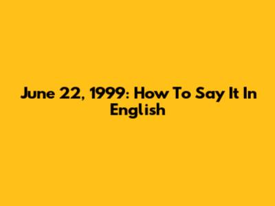 June 22, 1999: How To Say It In English