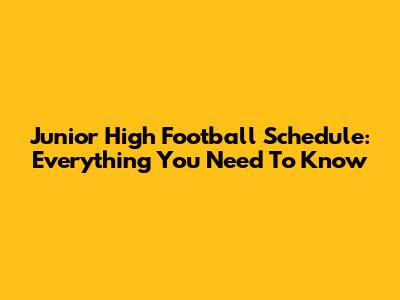 Junior High Football Schedule: Everything You Need To Know
