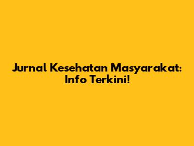 Jurnal Kesehatan Masyarakat: Info Terkini!