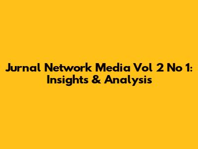 Jurnal Network Media Vol 2 No 1: Insights & Analysis