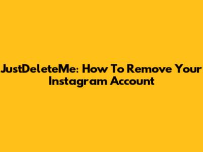 JustDeleteMe: How To Remove Your Instagram Account