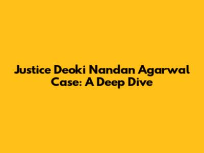 Justice Deoki Nandan Agarwal Case: A Deep Dive