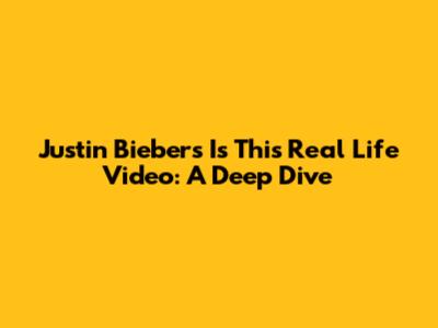 Justin Bieber's 'Is This Real Life' Video: A Deep Dive