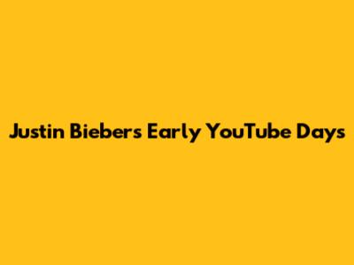 Justin Bieber's Early YouTube Days
