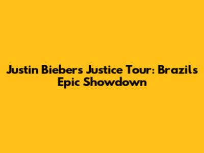 Justin Bieber's Justice Tour: Brazil's Epic Showdown