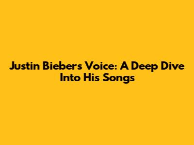 Justin Bieber's Voice: A Deep Dive Into His Songs