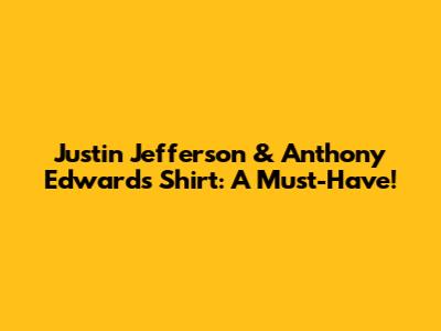 Justin Jefferson & Anthony Edwards Shirt: A Must-Have!