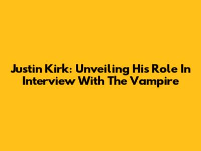 Justin Kirk: Unveiling His Role In 'Interview With The Vampire'