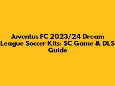 Juventus FC 2023/24 Dream League Soccer Kits: SC Game & DLS Guide
