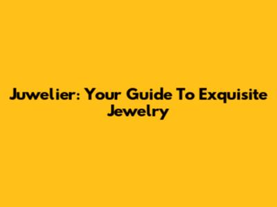 Juwelier: Your Guide To Exquisite Jewelry