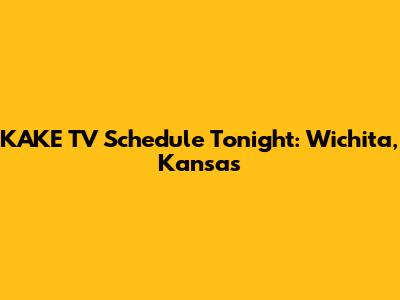 KAKE TV Schedule Tonight: Wichita, Kansas