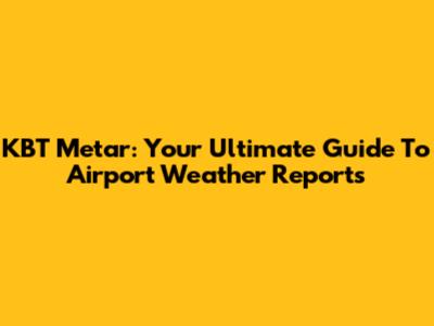 KBT Metar: Your Ultimate Guide To Airport Weather Reports