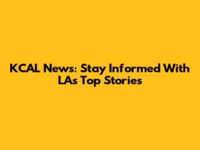 KCAL News: Stay Informed With LA's Top Stories