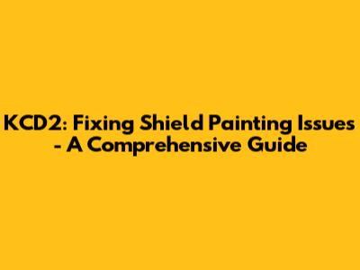 KCD2: Fixing Shield Painting Issues - A Comprehensive Guide