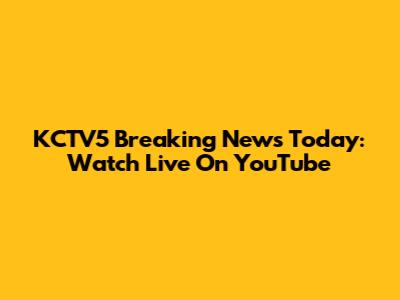 KCTV5 Breaking News Today: Watch Live On YouTube