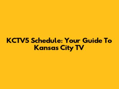 KCTV5 Schedule: Your Guide To Kansas City TV