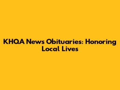KHQA News Obituaries: Honoring Local Lives