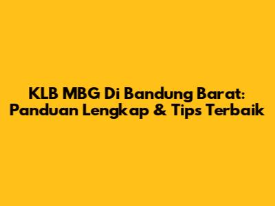 KLB MBG Di Bandung Barat: Panduan Lengkap & Tips Terbaik