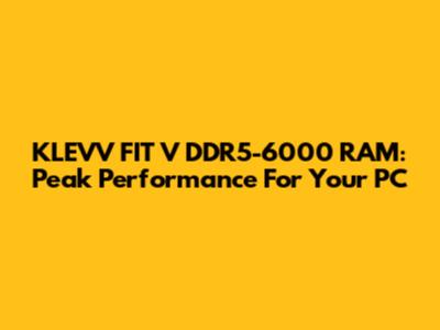 KLEVV FIT V DDR5-6000 RAM: Peak Performance For Your PC