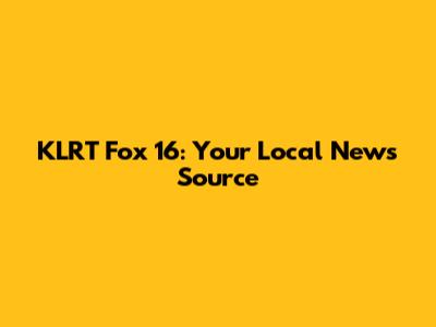 KLRT Fox 16: Your Local News Source