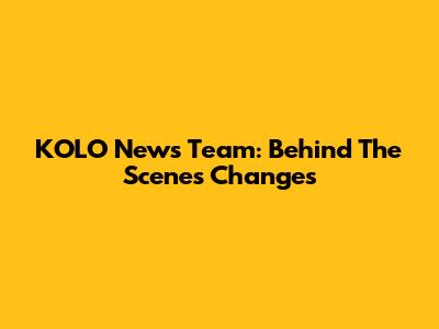 KOLO News Team: Behind The Scenes Changes