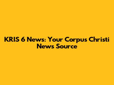 KRIS 6 News: Your Corpus Christi News Source