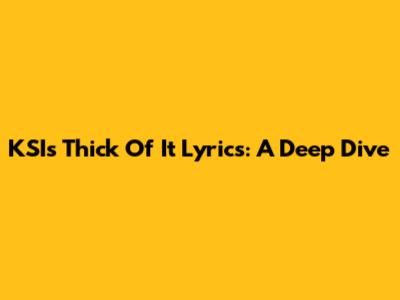 KSI's 'Thick Of It' Lyrics: A Deep Dive
