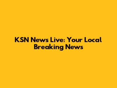 KSN News Live: Your Local Breaking News