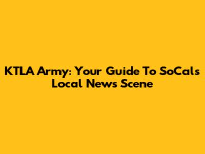 KTLA Army: Your Guide To SoCal's Local News Scene