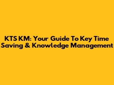KTS KM: Your Guide To Key Time Saving & Knowledge Management