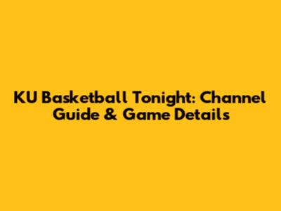 KU Basketball Tonight: Channel Guide & Game Details