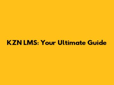 KZN LMS: Your Ultimate Guide