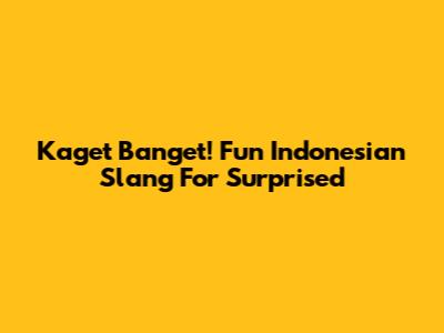 Kaget Banget! Fun Indonesian Slang For Surprised