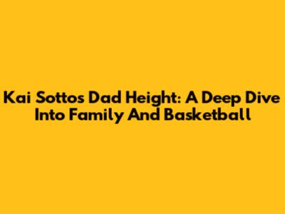 Kai Sotto's Dad Height: A Deep Dive Into Family And Basketball