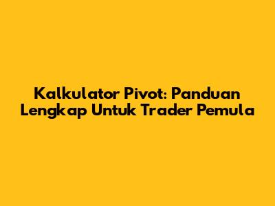 Kalkulator Pivot: Panduan Lengkap Untuk Trader Pemula