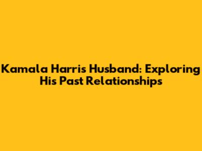 Kamala Harris' Husband: Exploring His Past Relationships