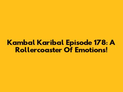 Kambal Karibal Episode 178: A Rollercoaster Of Emotions!