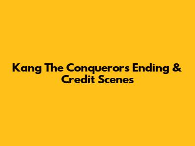 Kang The Conqueror's Ending & Credit Scenes