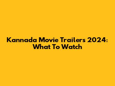 Kannada Movie Trailers 2024: What To Watch