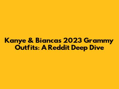 Kanye & Bianca's 2023 Grammy Outfits: A Reddit Deep Dive