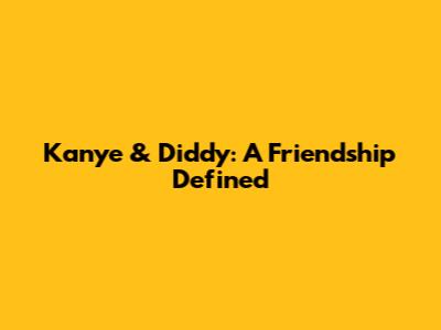 Kanye & Diddy: A Friendship Defined