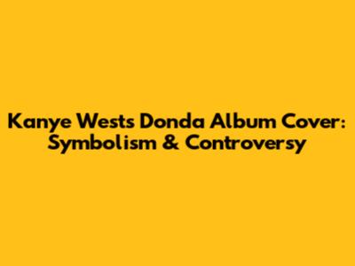 Kanye West's Donda Album Cover: Symbolism & Controversy