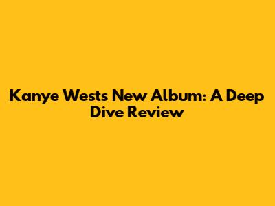 Kanye West's New Album: A Deep Dive Review
