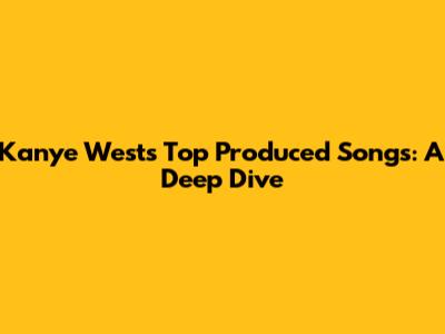 Kanye West's Top Produced Songs: A Deep Dive