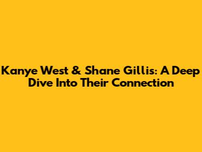 Kanye West & Shane Gillis: A Deep Dive Into Their Connection