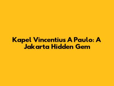 Kapel Vincentius A Paulo: A Jakarta Hidden Gem