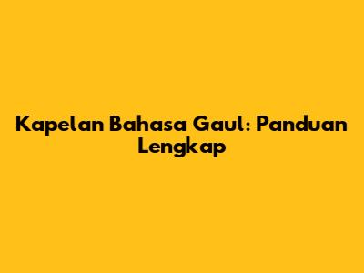 Kapelan Bahasa Gaul: Panduan Lengkap