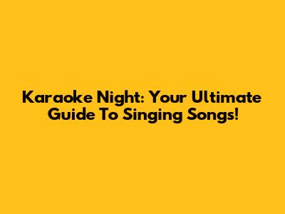 Karaoke Night: Your Ultimate Guide To Singing Songs!