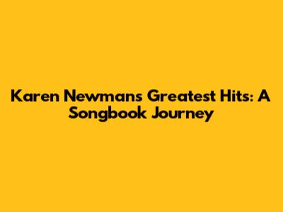Karen Newman's Greatest Hits: A Songbook Journey